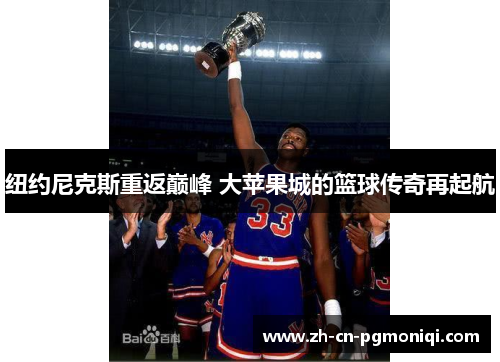 纽约尼克斯重返巅峰 大苹果城的篮球传奇再起航