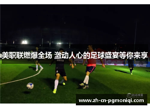 美职联燃爆全场 激动人心的足球盛宴等你来享