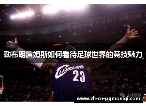 勒布朗詹姆斯如何看待足球世界的竞技魅力