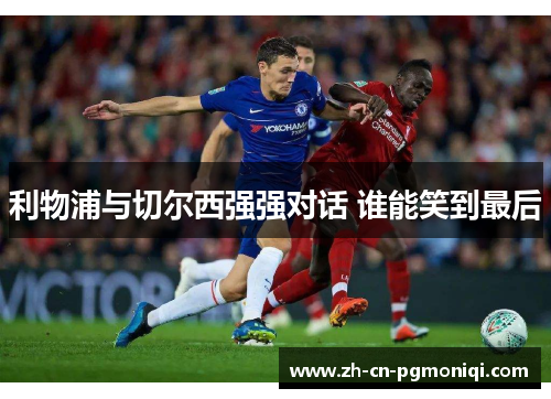 利物浦与切尔西强强对话 谁能笑到最后