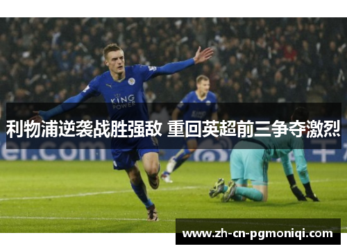 利物浦逆袭战胜强敌 重回英超前三争夺激烈