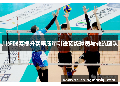 川超联赛提升赛事质量引进顶级球员与教练团队