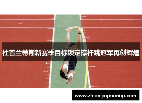 杜普兰蒂斯新赛季目标锁定撑杆跳冠军再创辉煌