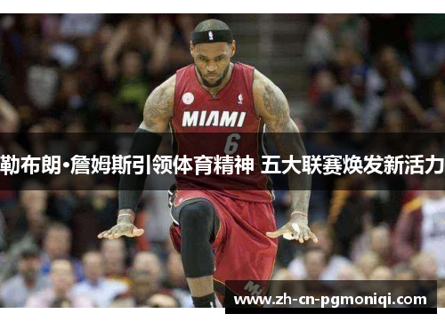 勒布朗·詹姆斯引领体育精神 五大联赛焕发新活力
