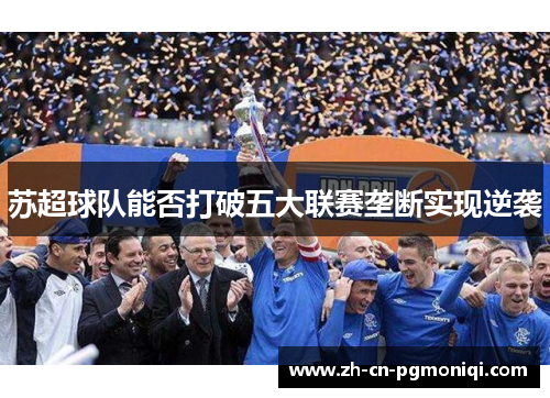 苏超球队能否打破五大联赛垄断实现逆袭