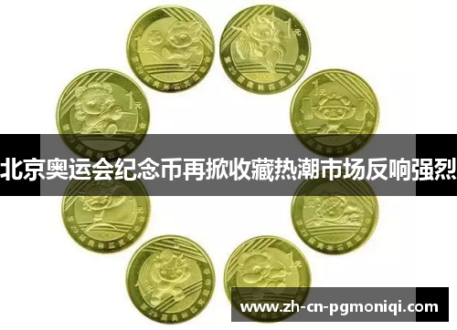 北京奥运会纪念币再掀收藏热潮市场反响强烈