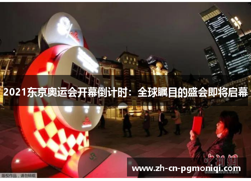 2021东京奥运会开幕倒计时：全球瞩目的盛会即将启幕